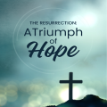 The Resurrection: A Triumph of Hope 